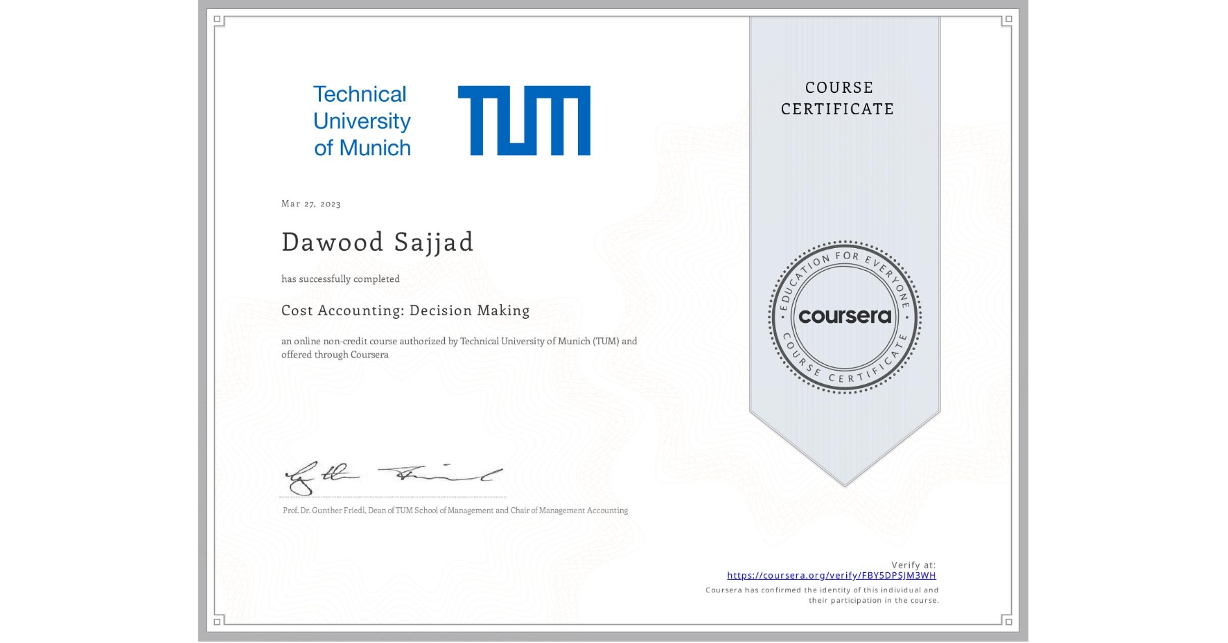 View certificate for Dawood Sajjad, Cost Accounting: Decision Making, an online non-credit course authorized by Technical University of Munich (TUM) and offered through Coursera