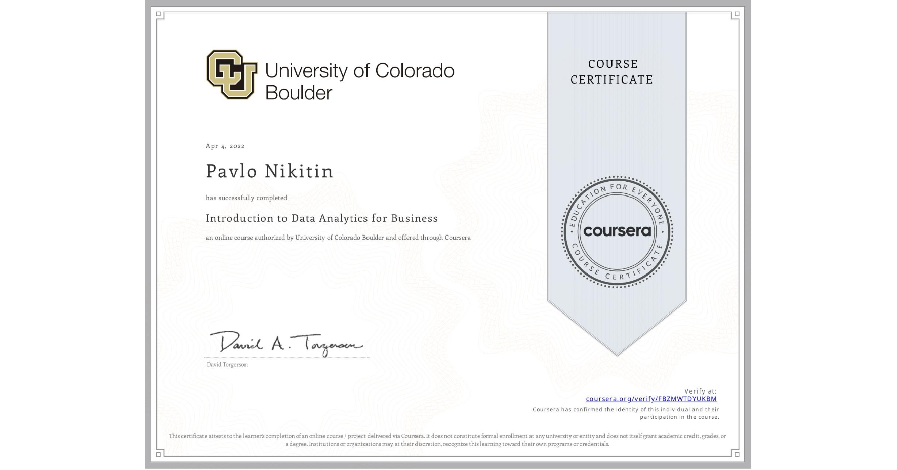 View certificate for Pavlo Nikitin, Introduction to Data Analytics for Business, an online non-credit course authorized by University of Colorado Boulder and offered through Coursera