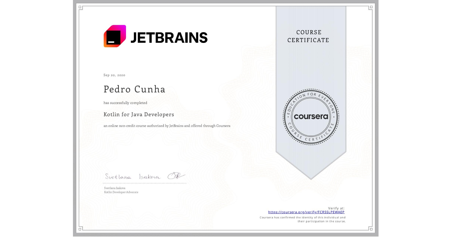 View certificate for Pedro Cunha, Kotlin for Java Developers, an online non-credit course authorized by JetBrains and offered through Coursera