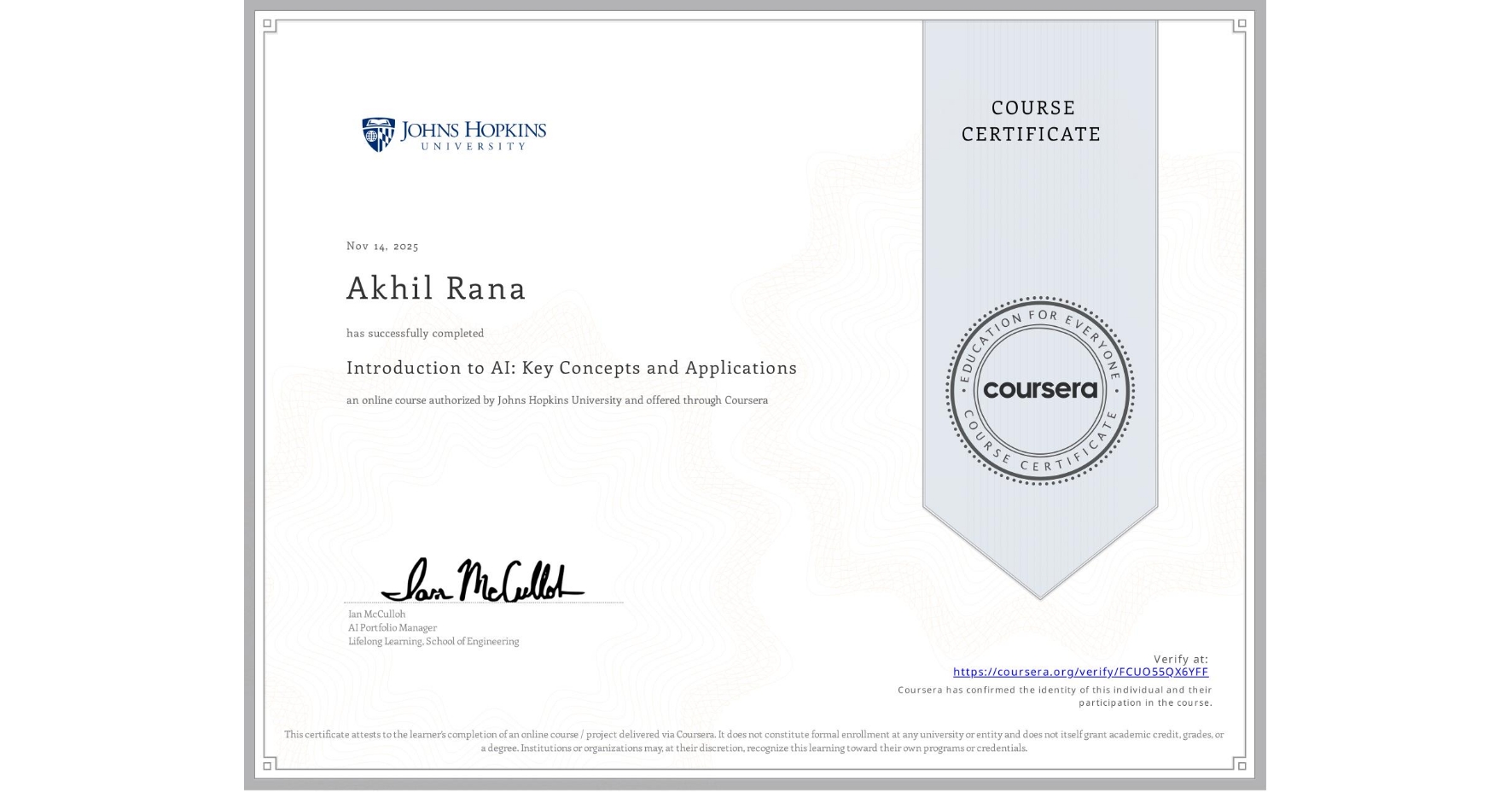 View certificate for Akhil Rana, Introduction to AI: Key Concepts and Applications, an online non-credit course authorized by Johns Hopkins University and offered through Coursera
