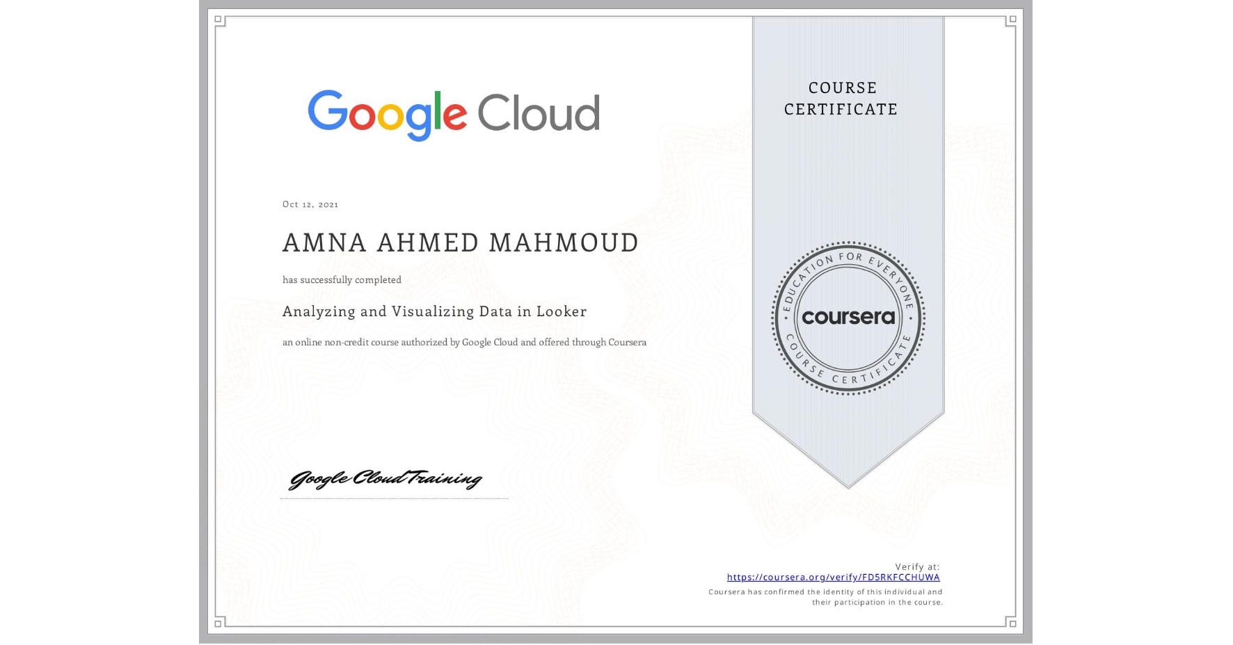 View certificate for AMNA AHMED MAHMOUD, Analyzing and Visualizing Data in Looker, an online non-credit course authorized by Google Cloud and offered through Coursera