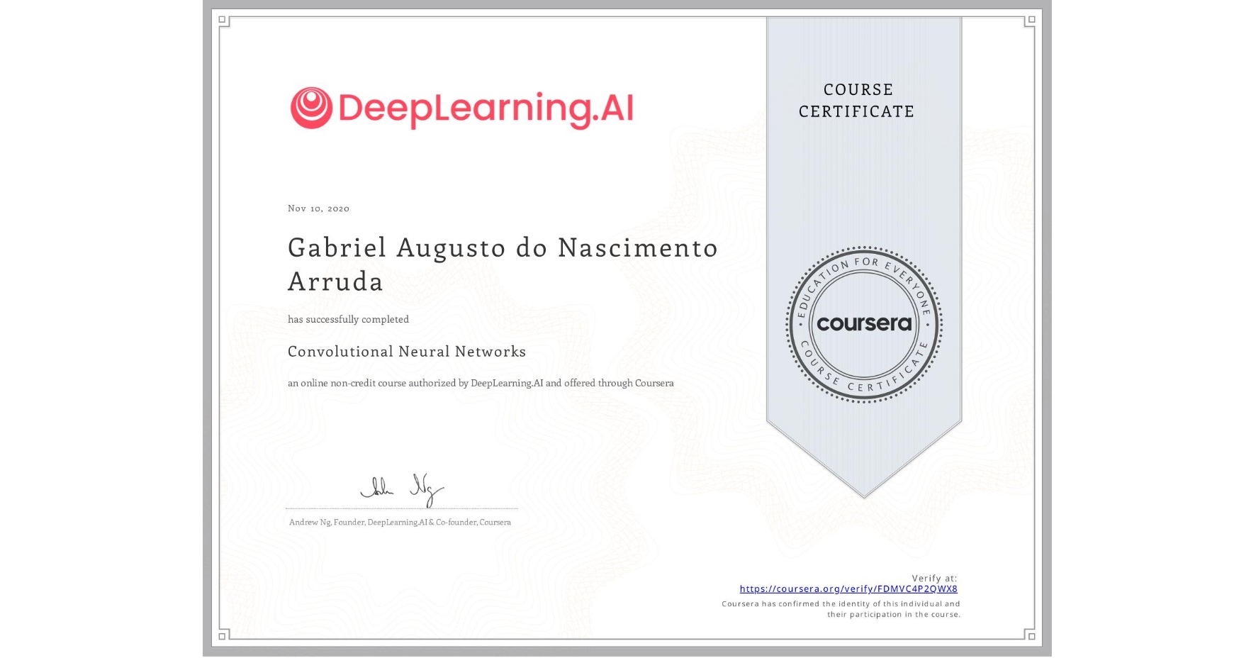 View certificate for Gabriel Augusto do Nascimento Arruda, Convolutional Neural Networks, an online non-credit course authorized by DeepLearning.AI and offered through Coursera