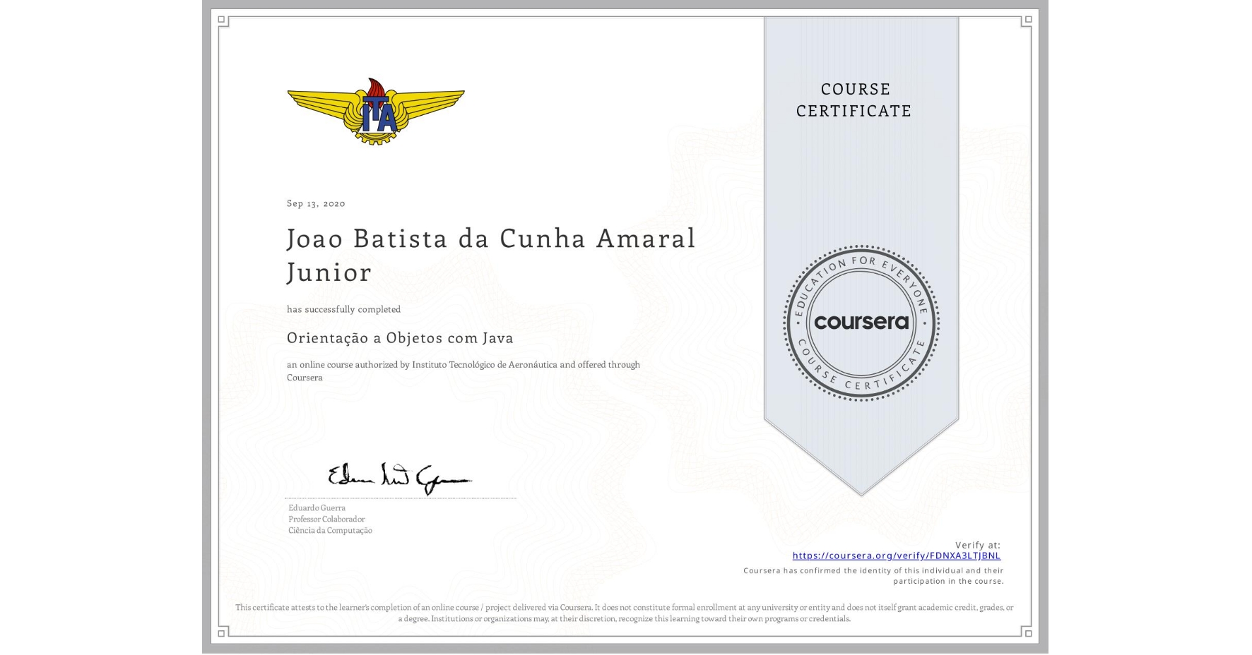 View certificate for Joao Batista da Cunha Amaral Junior, Orientação a Objetos com Java, an online non-credit course authorized by Instituto Tecnológico de Aeronáutica and offered through Coursera