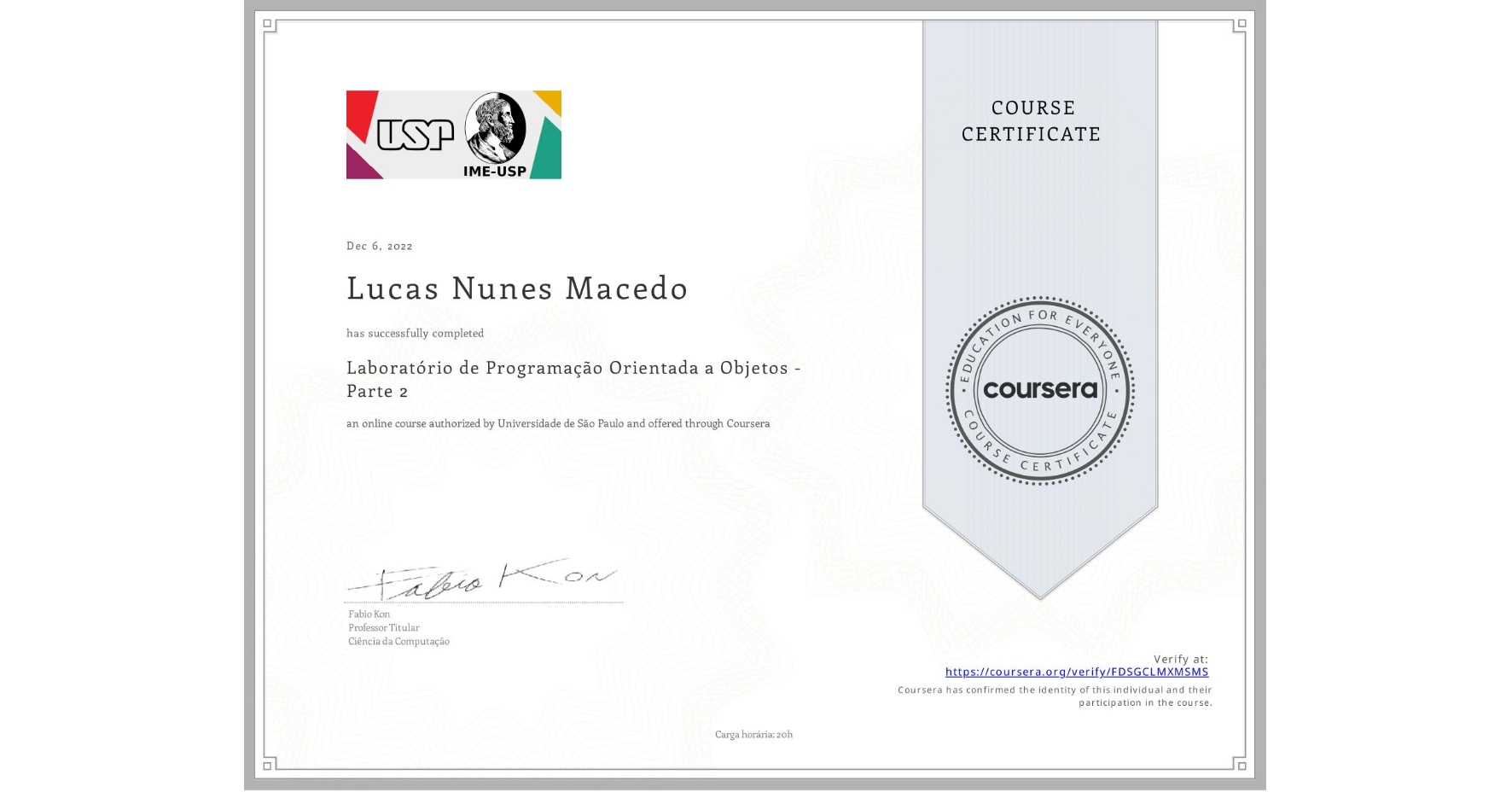 View certificate for Lucas Nunes Macedo, Laboratório de Programação Orientada a Objetos - Parte 2, an online non-credit course authorized by Universidade de São Paulo and offered through Coursera