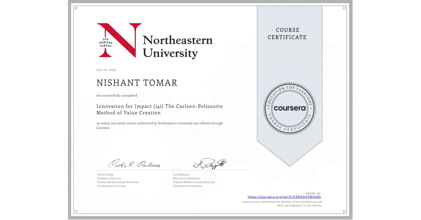 View certificate for NISHANT TOMAR, Innovation for Impact (i4i) The Carlson-Polizzotto Method of Value Creation, an online non-credit course authorized by Northeastern University  and offered through Coursera