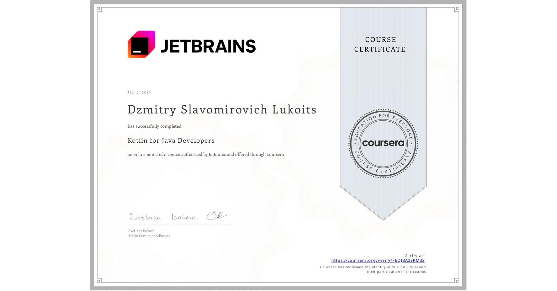 View certificate for Dzmitry Slavomirovich Lukoits, Kotlin for Java Developers, an online non-credit course authorized by JetBrains and offered through Coursera