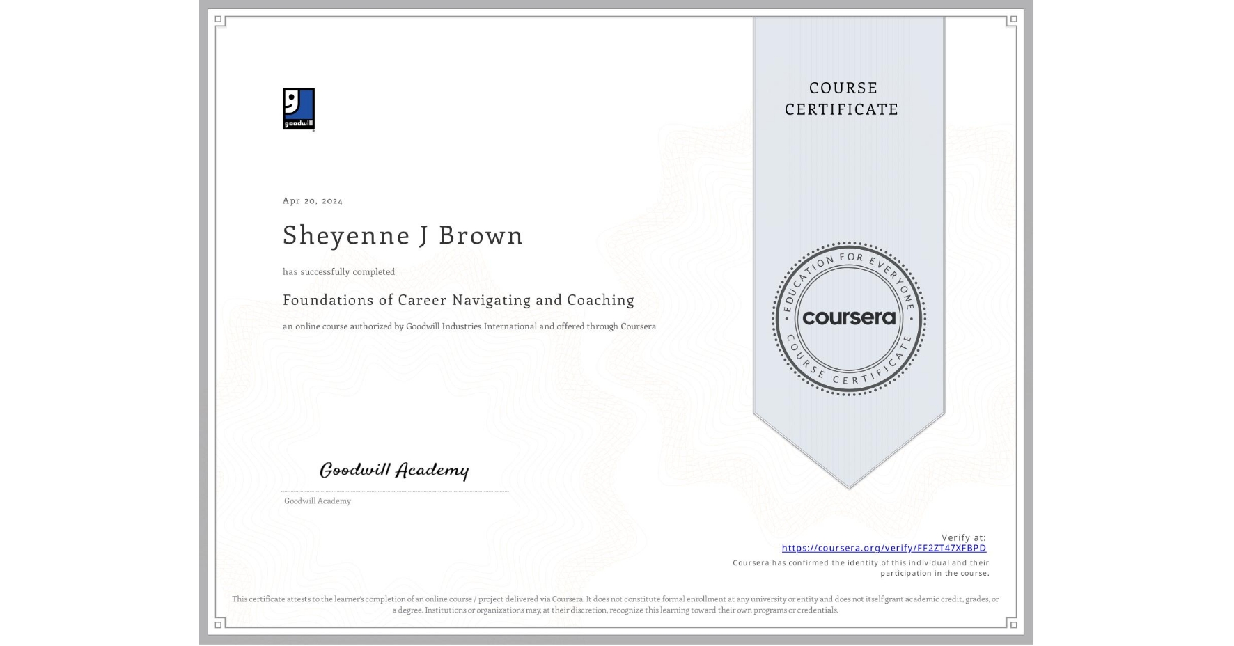 View certificate for Sheyenne J Brown, Foundations of Career Navigating and Coaching, an online non-credit course authorized by Goodwill Industries International and offered through Coursera