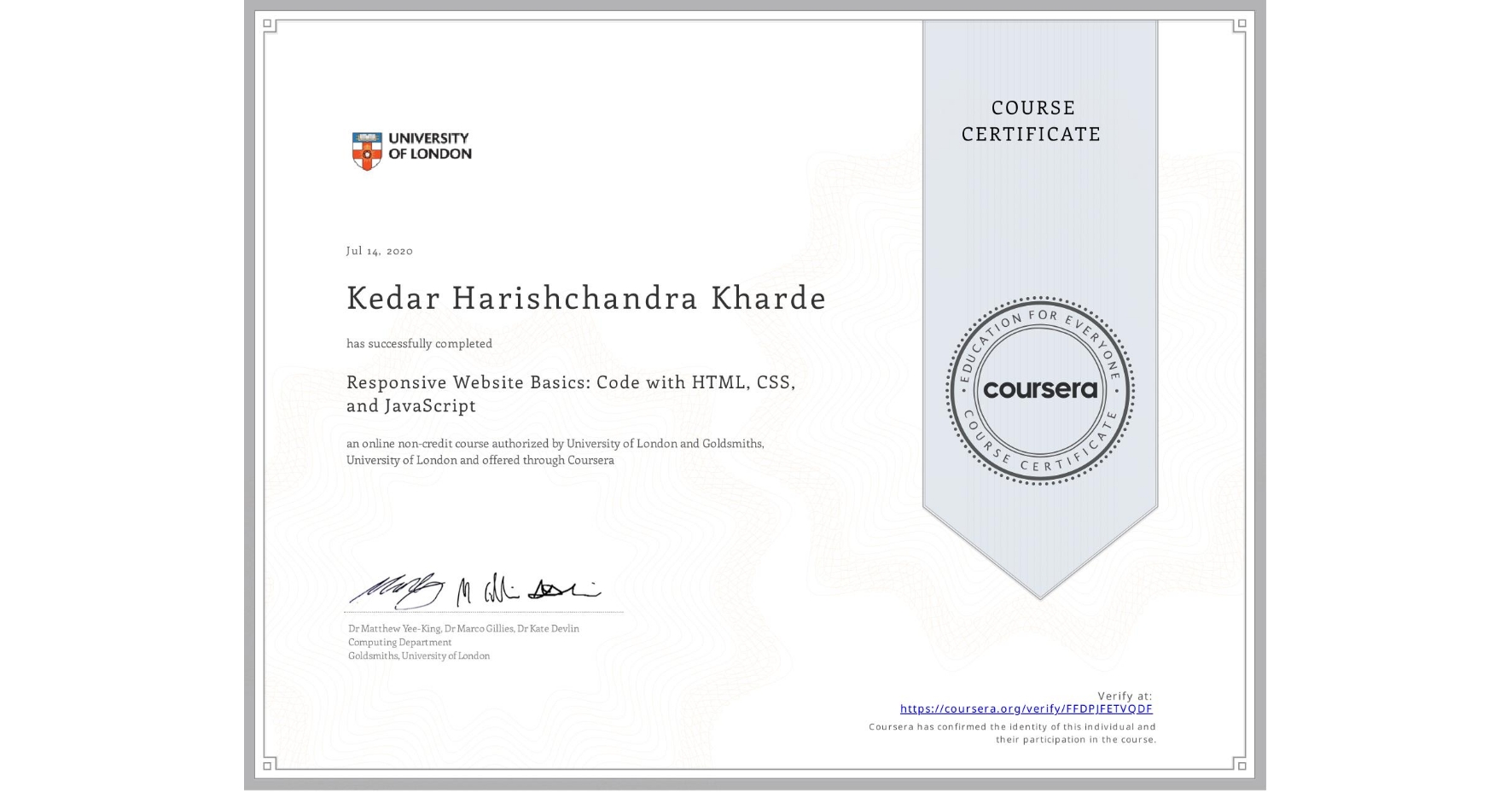 View certificate for Kedar Harishchandra Kharde, Responsive Website Basics: Code with HTML, CSS, and JavaScript , an online non-credit course authorized by University of London & Goldsmiths, University of London and offered through Coursera