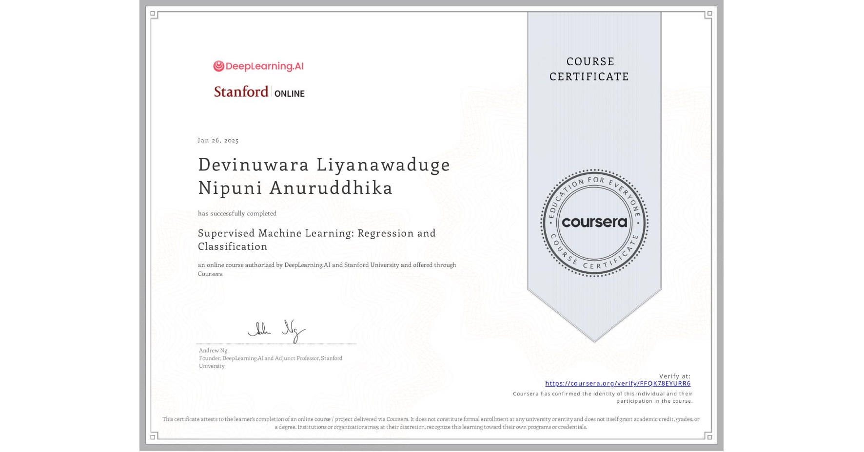 View certificate for Devinuwara Liyanawaduge Nipuni Anuruddhika, Supervised Machine Learning: Regression and Classification , an online non-credit course authorized by DeepLearning.AI & Stanford University and offered through Coursera
