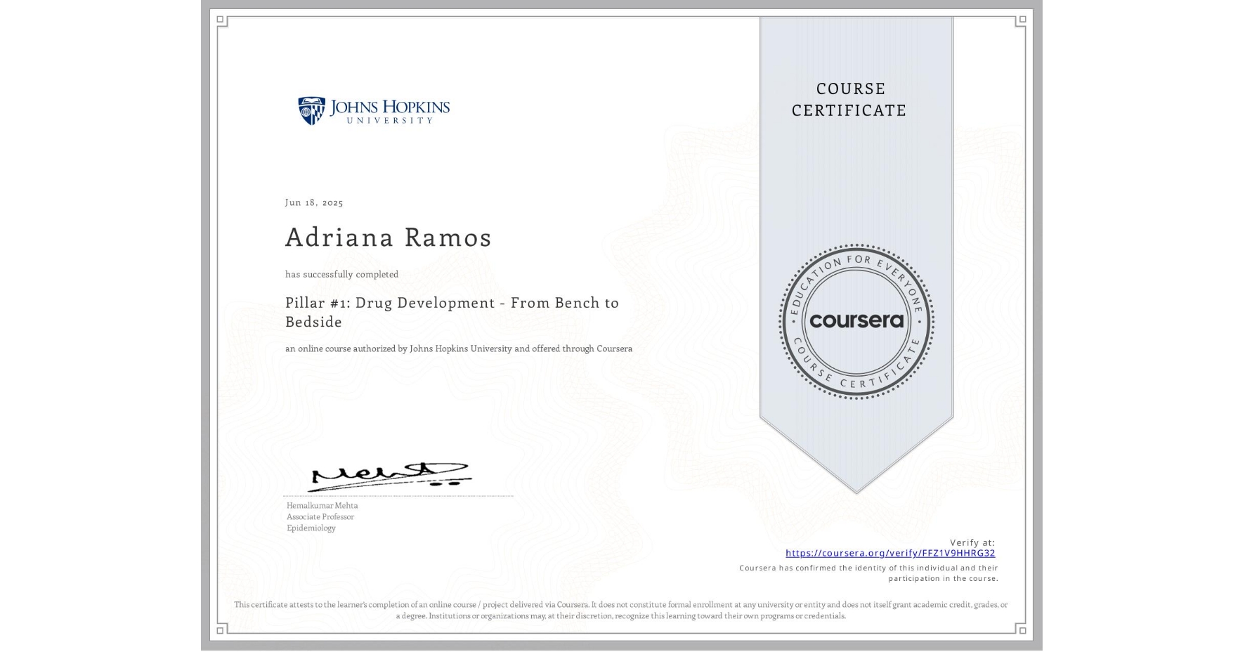 View certificate for Adriana Ramos, Pillar #1: Drug Development - From Bench to Bedside, an online non-credit course authorized by Johns Hopkins University and offered through Coursera
