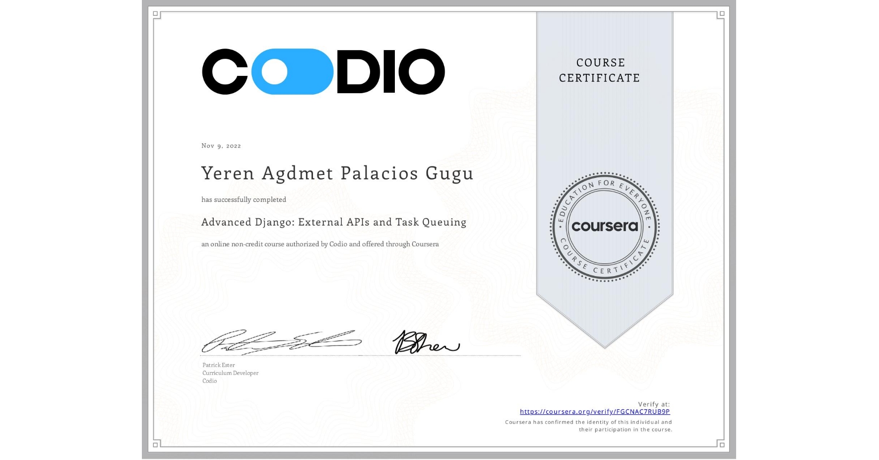 View certificate for Yeren Agdmet Palacios Gugu, Advanced Django: External APIs and Task Queuing, an online non-credit course authorized by Codio and offered through Coursera