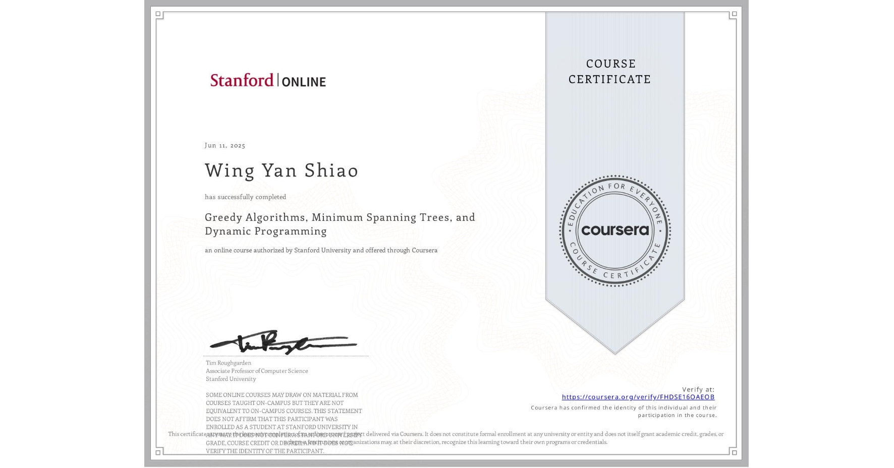 View certificate for Wing Yan  Shiao, Greedy Algorithms, Minimum Spanning Trees, and Dynamic Programming, an online non-credit course authorized by Stanford University and offered through Coursera