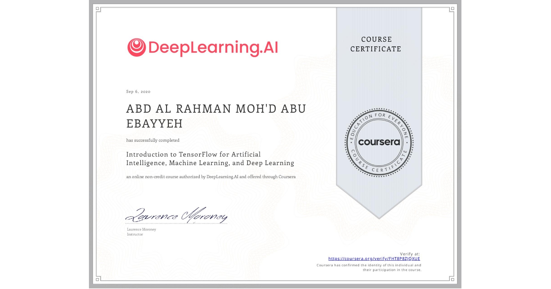 View certificate for ABD AL RAHMAN MOH'D ABU EBAYYEH, Introduction to TensorFlow for Artificial Intelligence, Machine Learning, and Deep Learning, an online non-credit course authorized by DeepLearning.AI and offered through Coursera