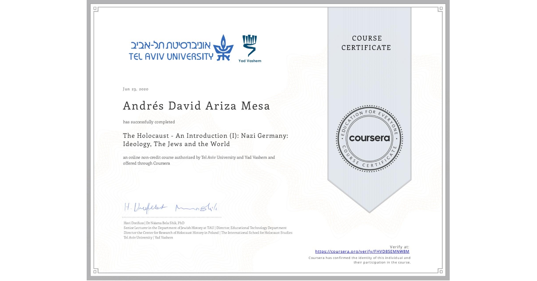 View certificate for Andrés David Ariza Mesa, The Holocaust - An Introduction (I): Nazi Germany: Ideology, The Jews and the World, an online non-credit course authorized by Tel Aviv University & Yad Vashem and offered through Coursera