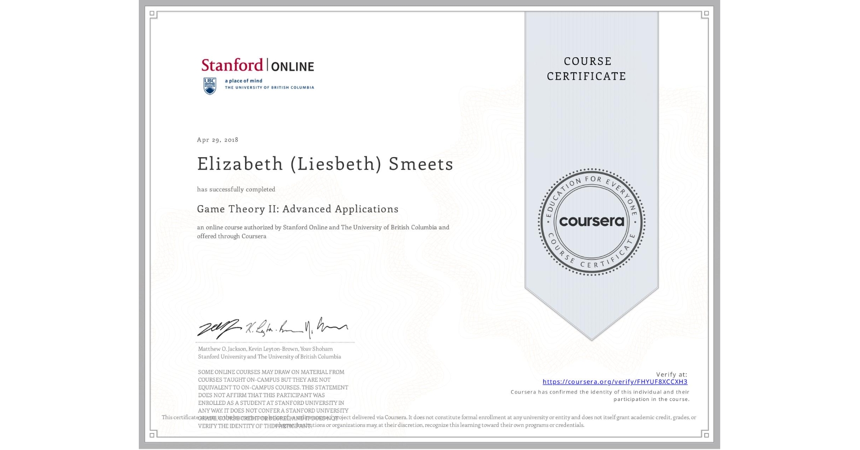 View certificate for Elizabeth (Liesbeth) Smeets, Game Theory II: Advanced Applications, an online non-credit course authorized by Stanford Online & The University of British Columbia and offered through Coursera