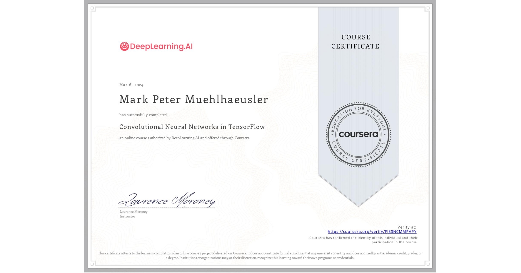 View certificate for Mark Peter Muehlhaeusler, Convolutional Neural Networks in TensorFlow, an online non-credit course authorized by DeepLearning.AI and offered through Coursera