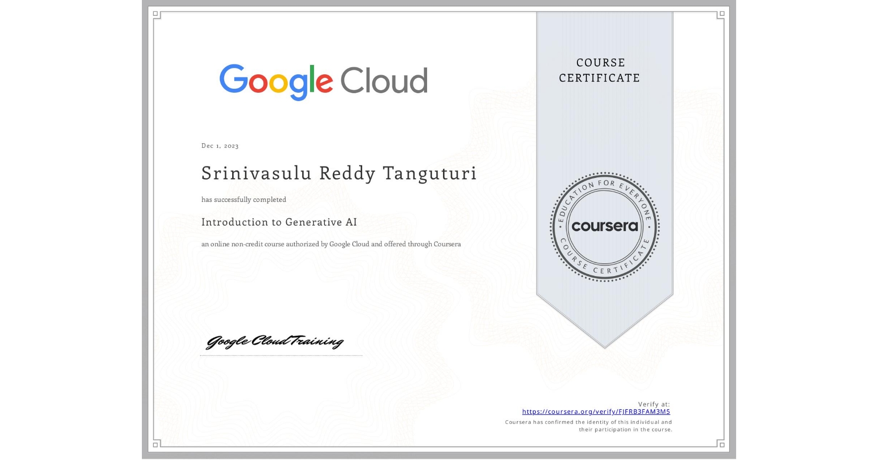 View certificate for Srinivasulu Reddy Tanguturi, Introduction to Generative AI , an online non-credit course authorized by Google Cloud and offered through Coursera