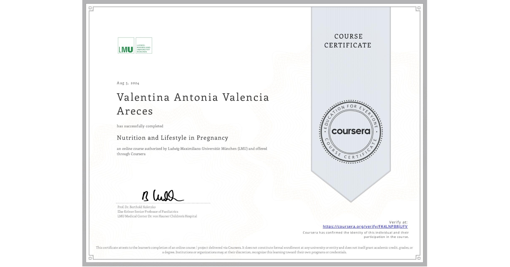 View certificate for Valentina Antonia Valencia Areces, Nutrition and Lifestyle in Pregnancy, an online non-credit course authorized by Ludwig-Maximilians-Universität München (LMU) and offered through Coursera