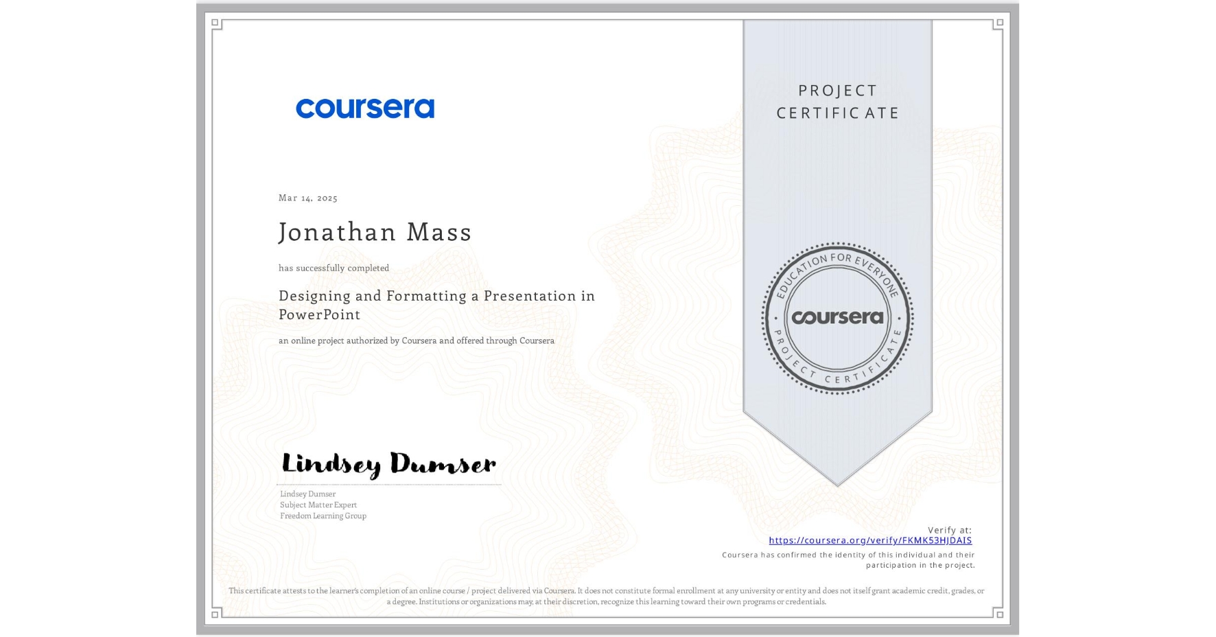 View certificate for Jonathan Mass, Designing and Formatting a Presentation in PowerPoint, an online non-credit course authorized by Coursera and offered through Coursera