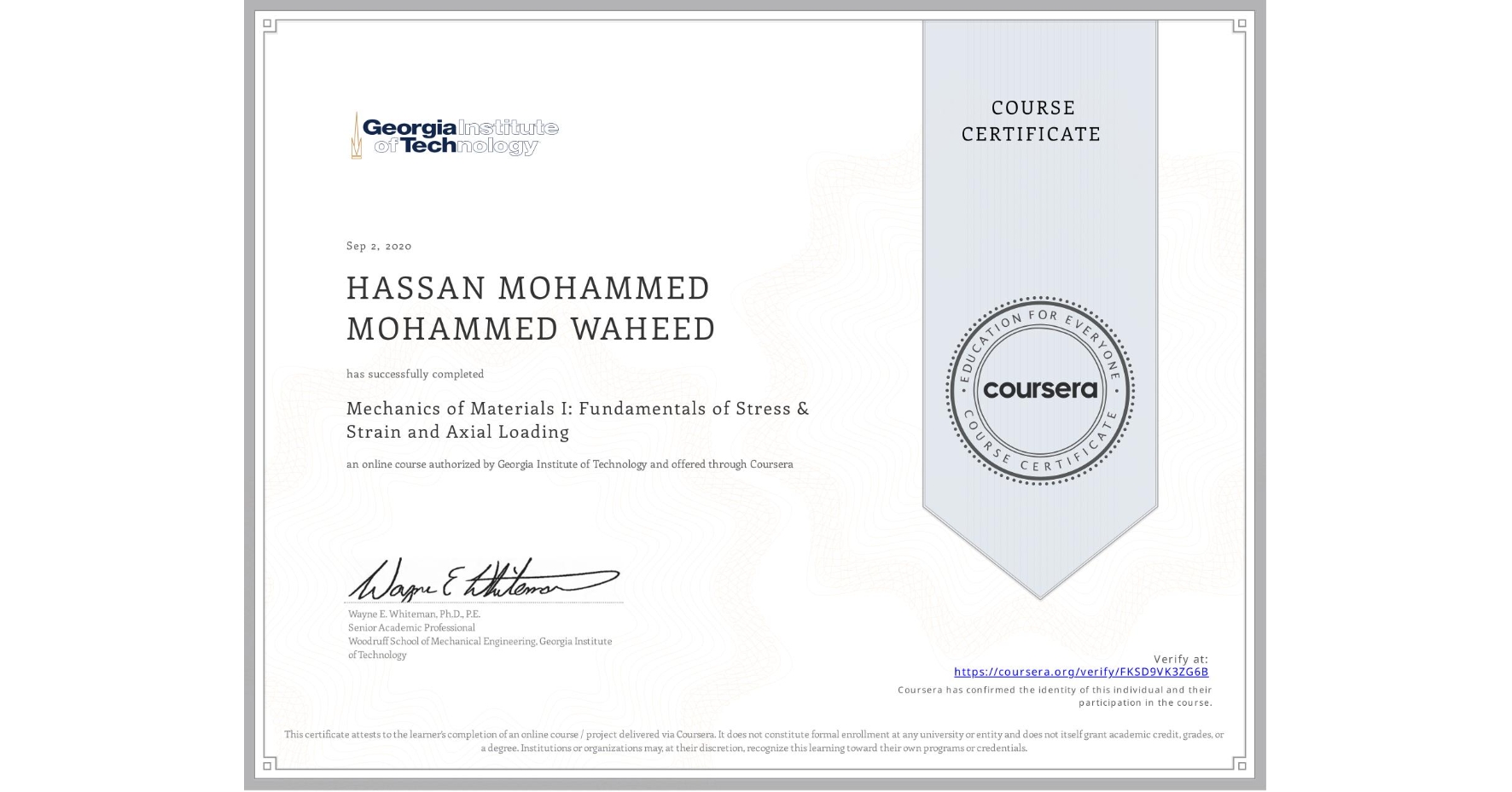 View certificate for HASSAN MOHAMMED MOHAMMED WAHEED, Mechanics of Materials I: Fundamentals of Stress & Strain and Axial Loading, an online non-credit course authorized by Georgia Institute of Technology and offered through Coursera