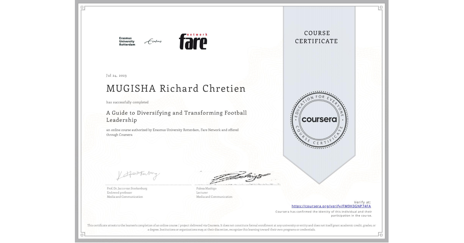 View certificate for MUGISHA Richard Chretien, A Guide to Diversifying and Transforming Football Leadership, an online non-credit course authorized by Erasmus University Rotterdam & Fare Network and offered through Coursera