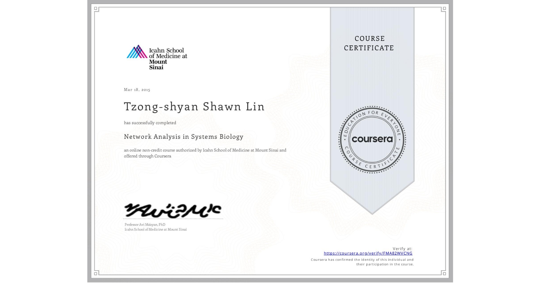 View certificate for Tzong-shyan Shawn Lin, Network Analysis in Systems Biology, an online non-credit course authorized by Icahn School of Medicine at Mount Sinai and offered through Coursera