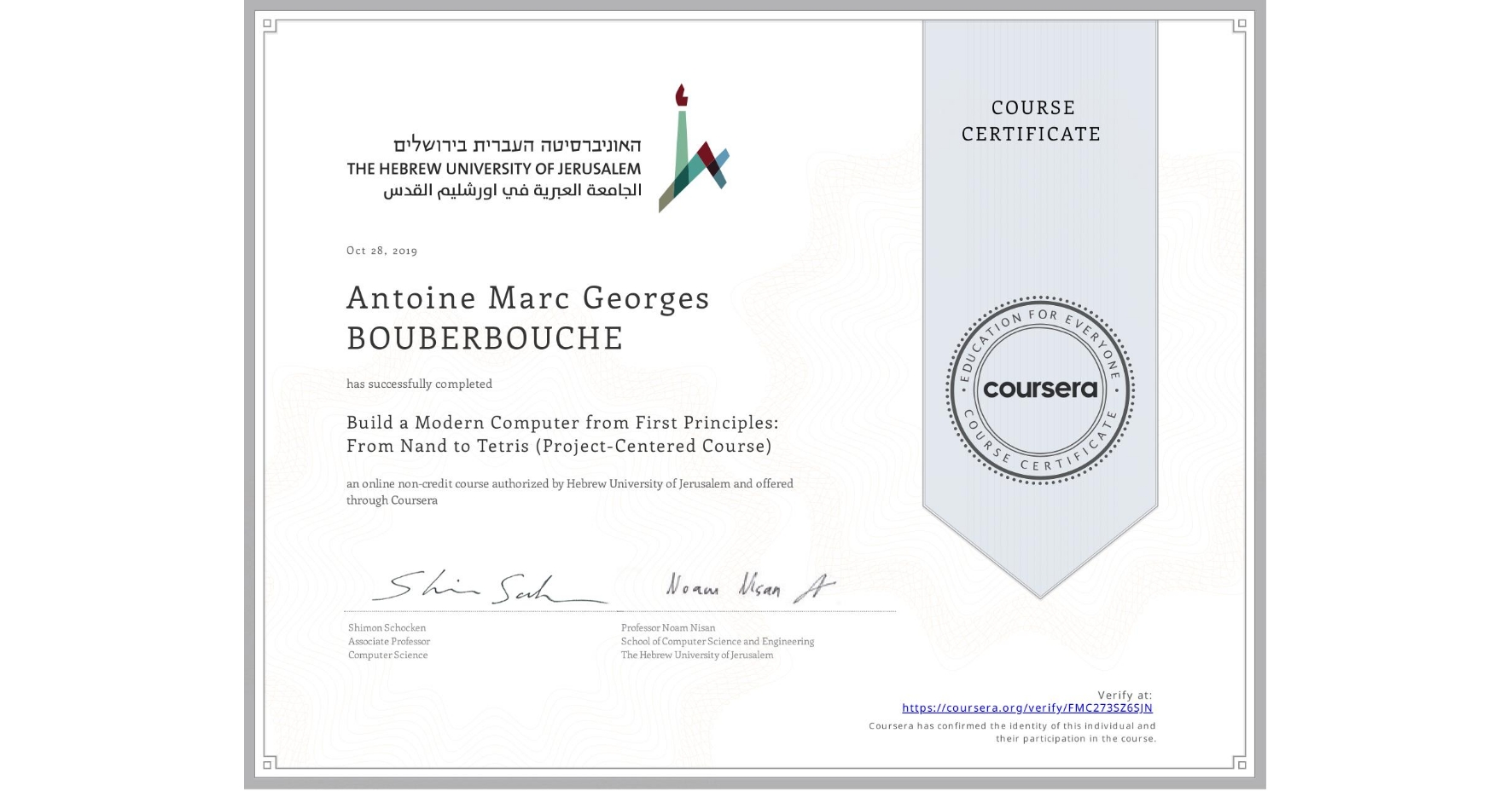 View certificate for Antoine Marc Georges BOUBERBOUCHE, Build a Modern Computer from First Principles: From Nand to Tetris (Project-Centered Course), an online non-credit course authorized by Hebrew University of Jerusalem and offered through Coursera