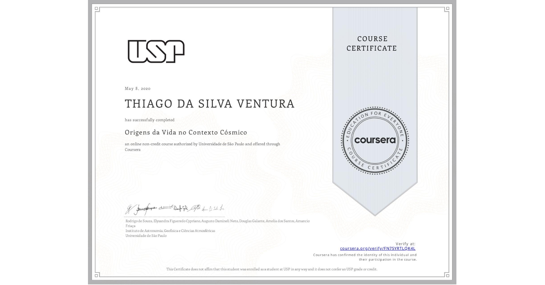 View certificate for  THIAGO DA SILVA VENTURA, Origens da Vida no Contexto Cósmico, an online non-credit course authorized by Universidade de São Paulo and offered through Coursera