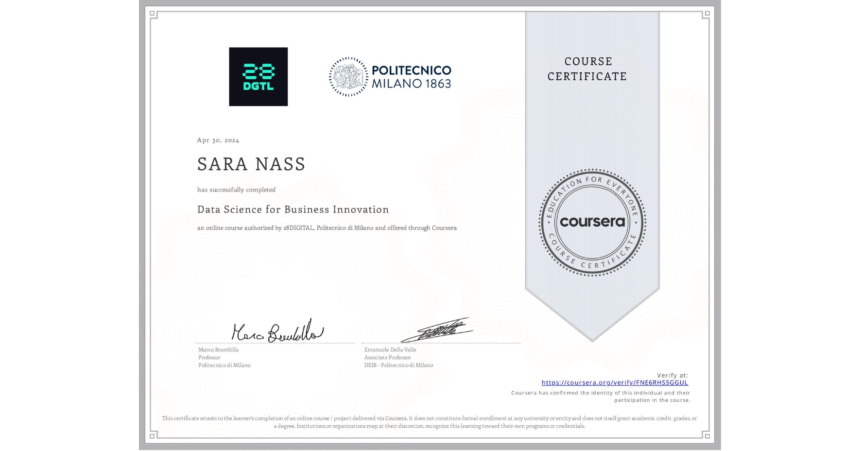 View certificate for SARA NASS, Data Science for Business Innovation, an online non-credit course authorized by 28DIGITAL & Politecnico di Milano and offered through Coursera