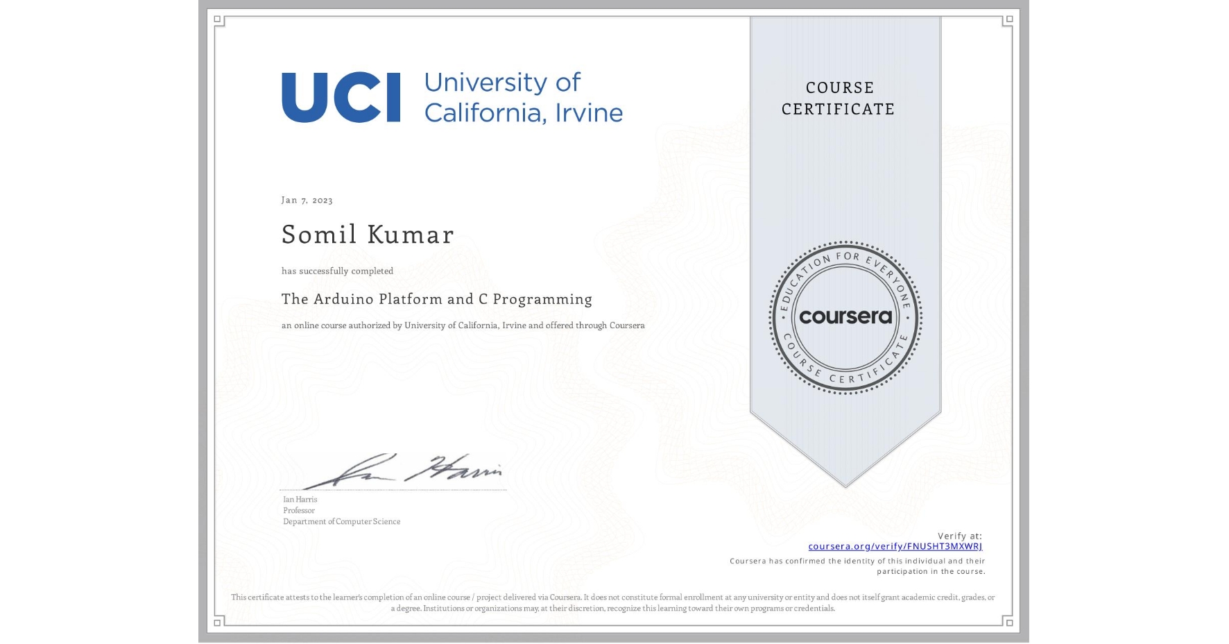View certificate for Somil Kumar, The Arduino Platform and C Programming, an online non-credit course authorized by University of California, Irvine and offered through Coursera