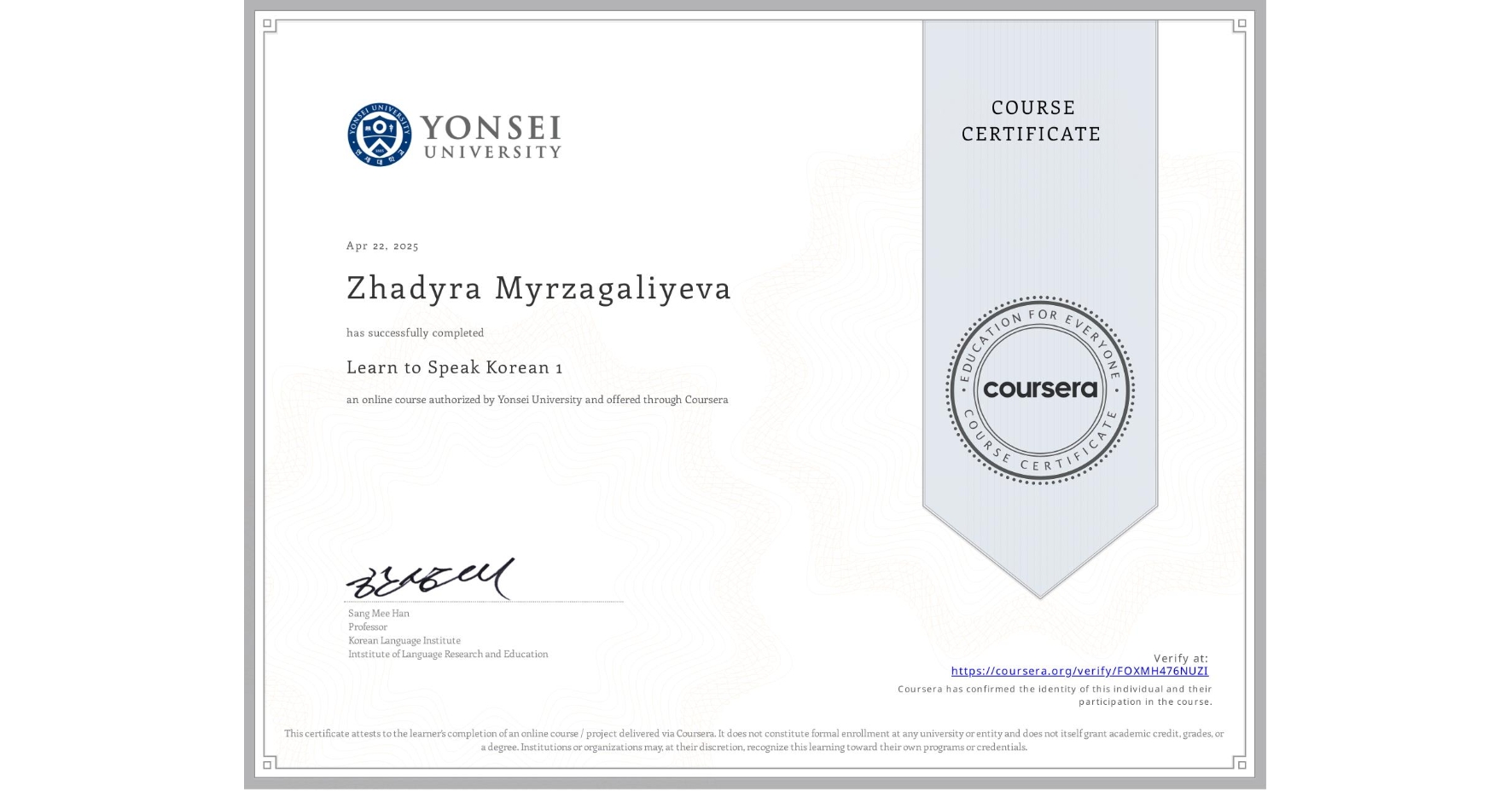 View certificate for Zhadyra Myrzagaliyeva, Learn to Speak Korean 1, an online non-credit course authorized by Yonsei University and offered through Coursera