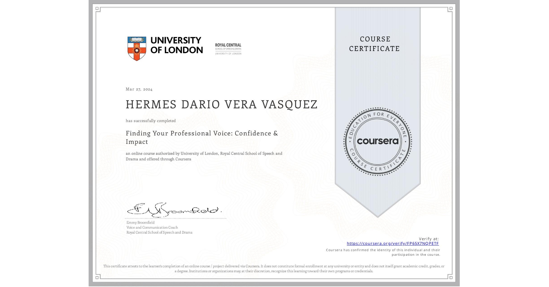 View certificate for HERMES DARIO VERA VASQUEZ, Finding Your Professional Voice: Confidence & Impact, an online non-credit course authorized by University of London & Royal Central School of Speech and Drama and offered through Coursera