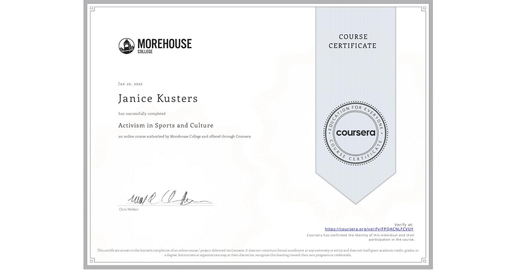 View certificate for Janice Kusters, Activism in Sports and Culture , an online non-credit course authorized by Morehouse College and offered through Coursera
