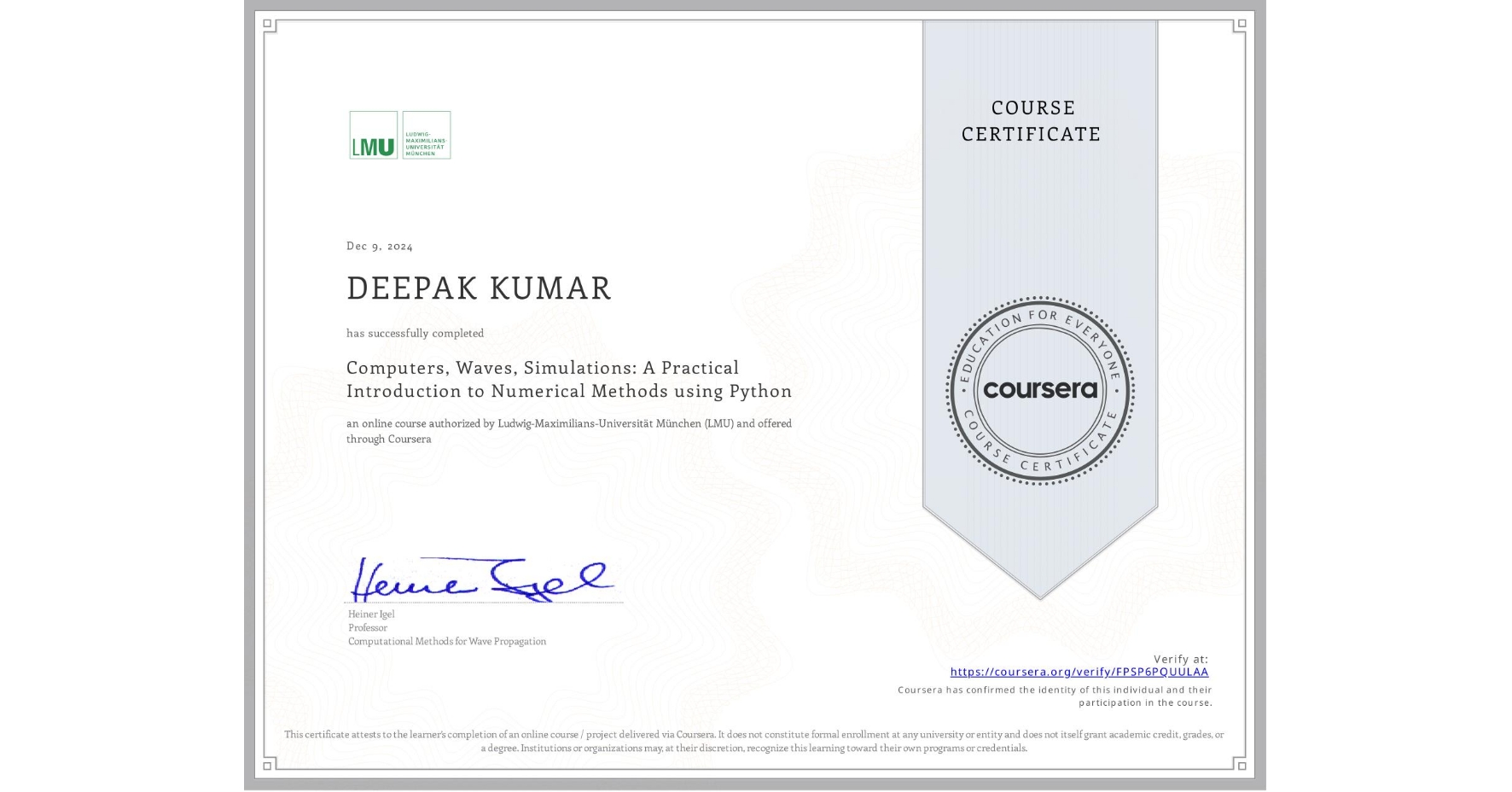 View certificate for DEEPAK KUMAR, Computers, Waves, Simulations: A Practical Introduction to Numerical Methods using Python, an online non-credit course authorized by Ludwig-Maximilians-Universität München (LMU) and offered through Coursera