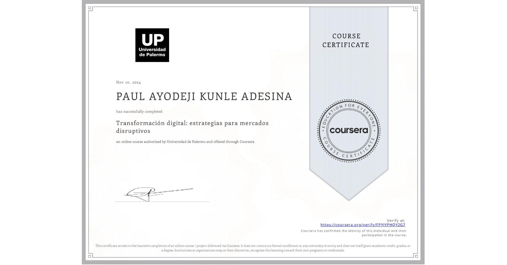 View certificate for PAUL AYODEJI KUNLE ADESINA, Transformación digital: estrategias para mercados disruptivos, an online non-credit course authorized by Universidad de Palermo and offered through Coursera