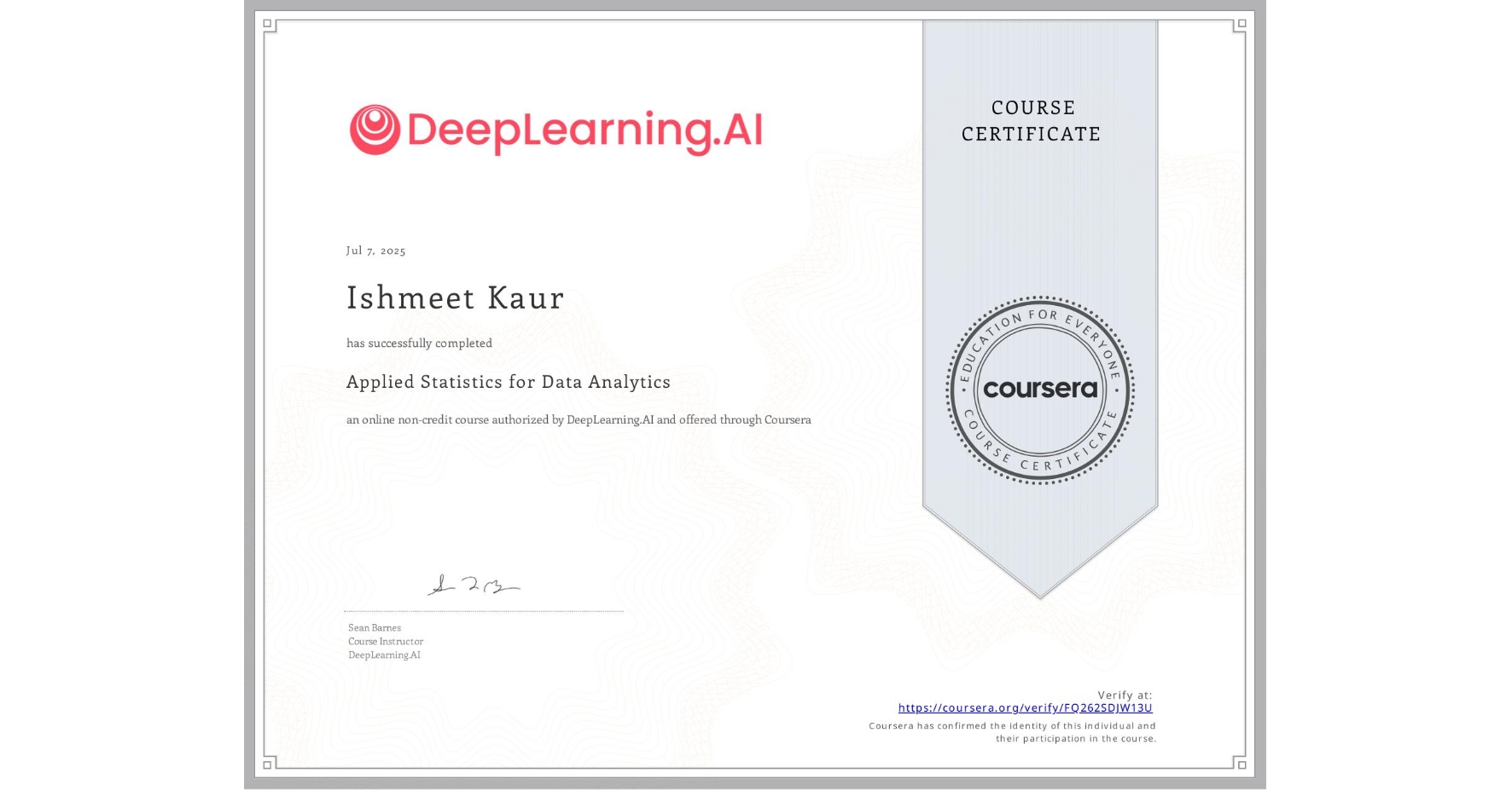 View certificate for Ishmeet Kaur, Applied Statistics for Data Analytics, an online non-credit course authorized by DeepLearning.AI and offered through Coursera