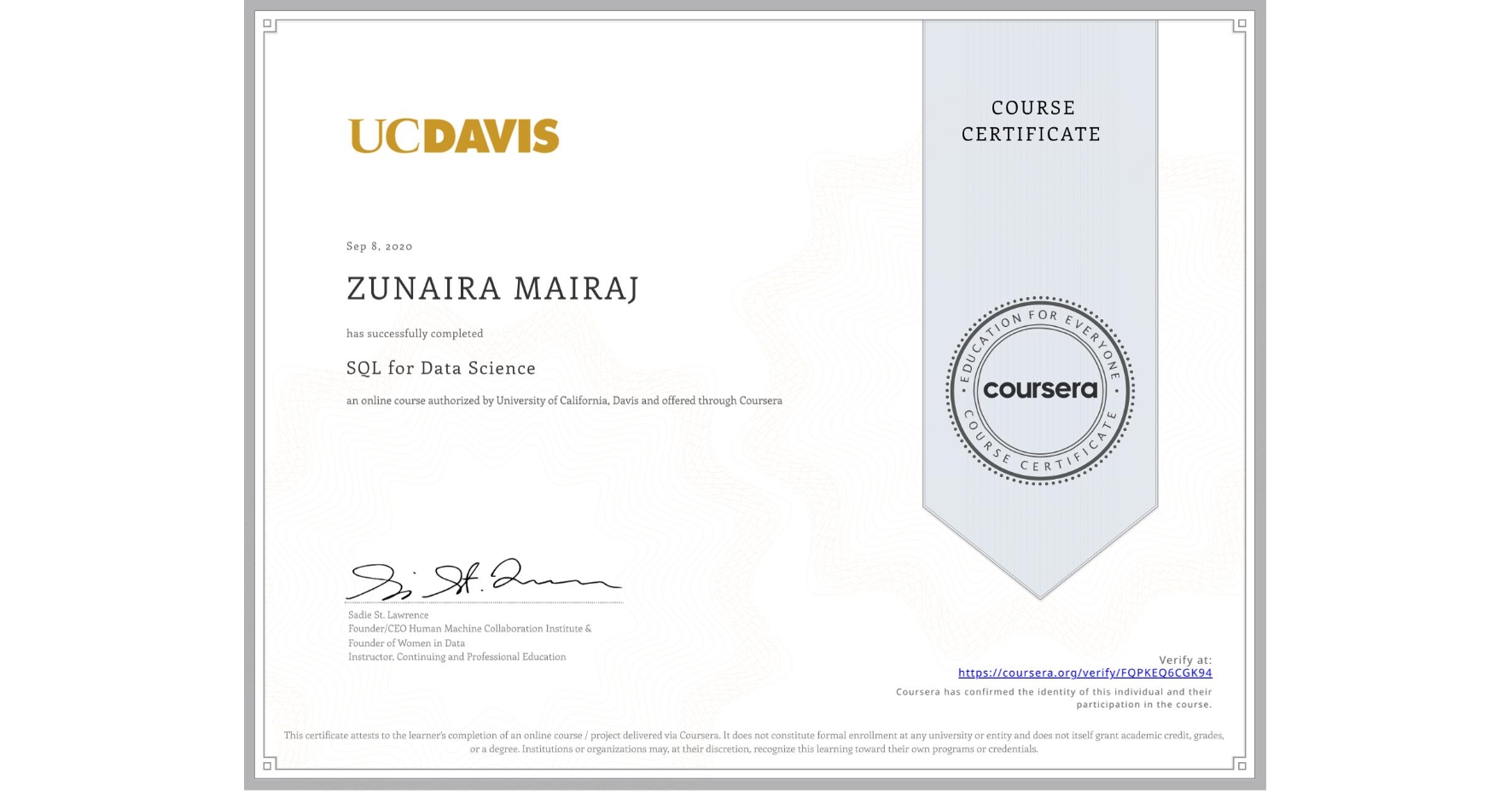 View certificate for ZUNAIRA MAIRAJ, SQL for Data Science, an online non-credit course authorized by University of California, Davis and offered through Coursera