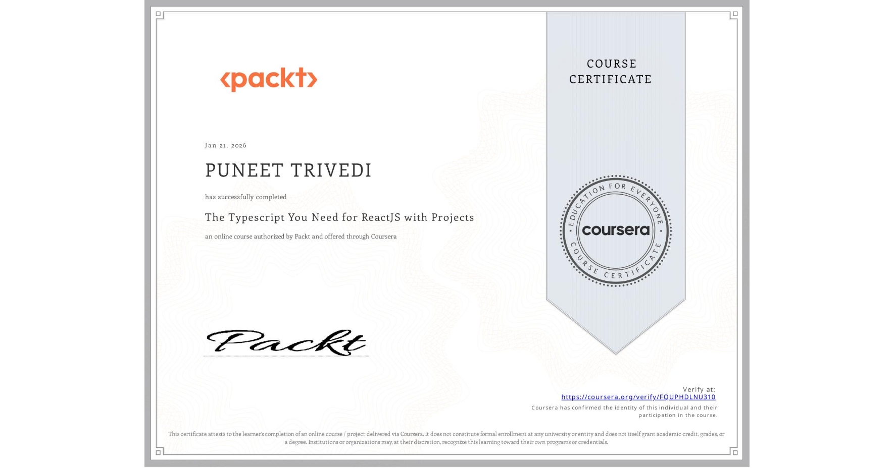 View certificate for PUNEET TRIVEDI, The Typescript You Need for ReactJS with Projects, an online non-credit course authorized by Packt and offered through Coursera