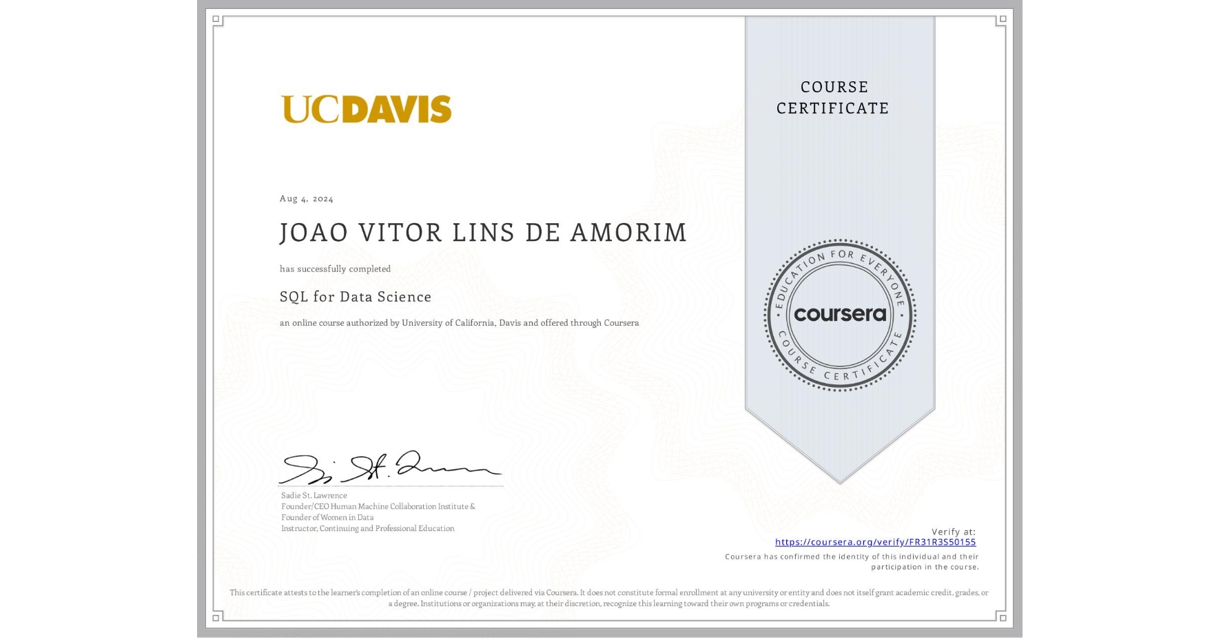 View certificate for JOAO VITOR LINS DE AMORIM, SQL for Data Science, an online non-credit course authorized by University of California, Davis and offered through Coursera