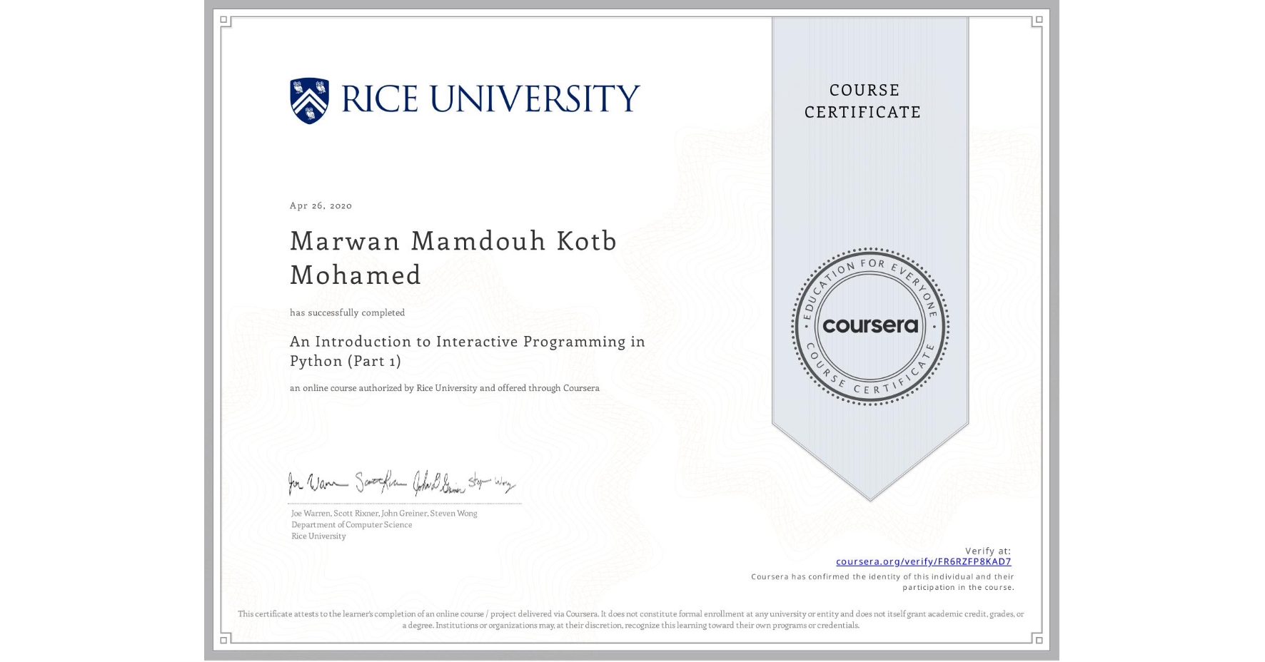 View certificate for Marwan Mamdouh Kotb Mohamed, An Introduction to Interactive Programming in Python (Part 1), an online non-credit course authorized by Rice University and offered through Coursera