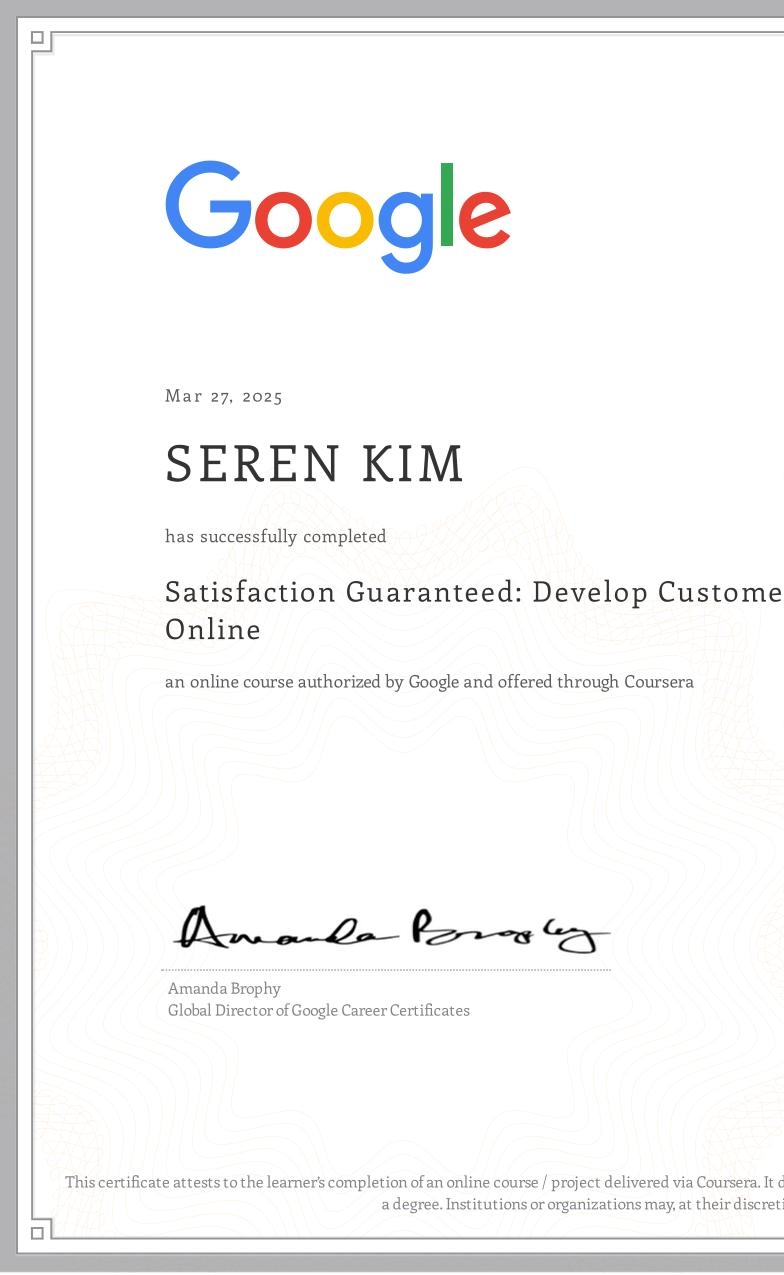 View certificate for SEREN KIM, Satisfaction Guaranteed: Develop Customer Loyalty Online, an online non-credit course authorized by Google and offered through Coursera