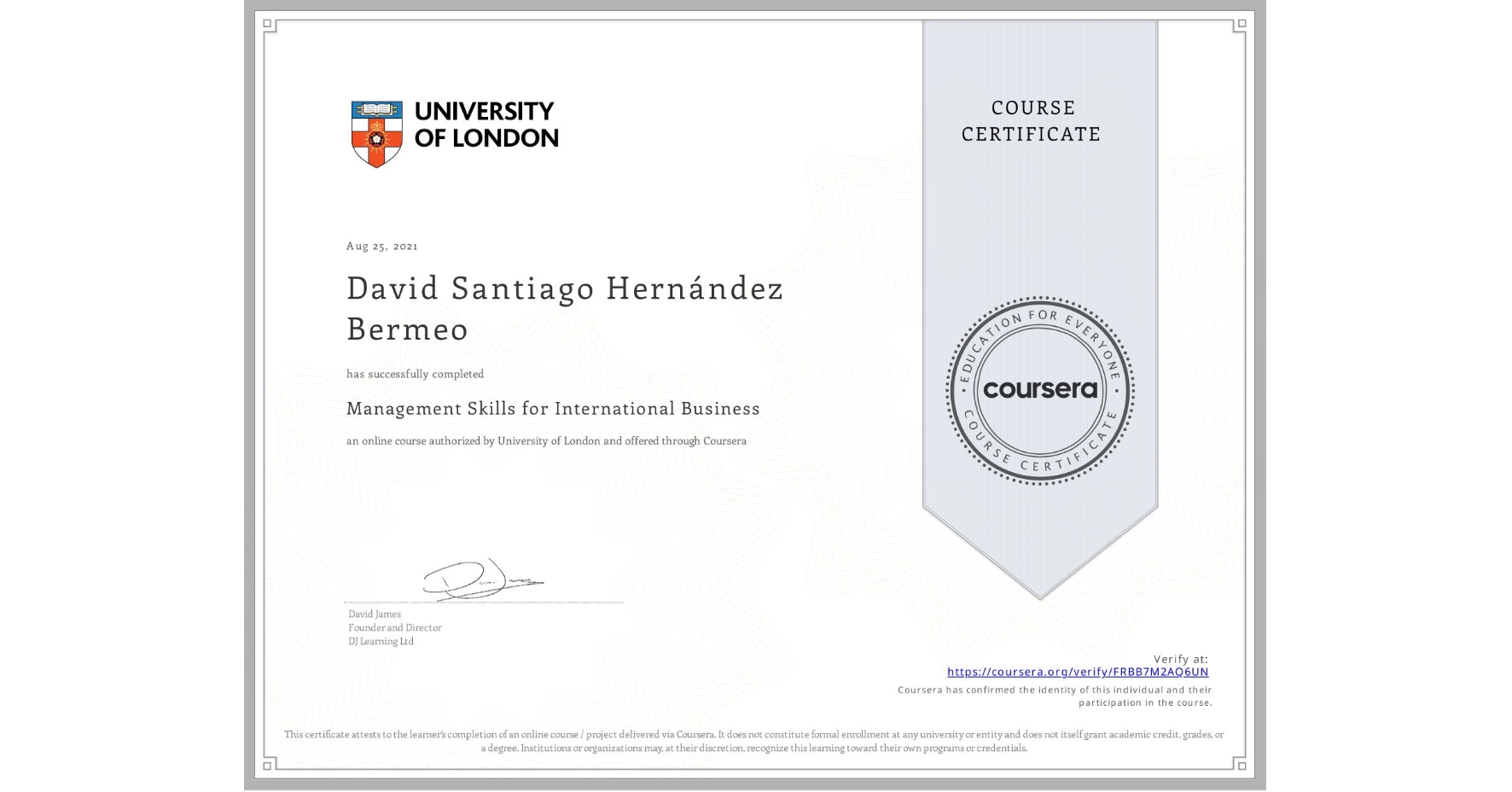 View certificate for David Santiago Hernández Bermeo , Management Skills for International Business, an online non-credit course authorized by University of London and offered through Coursera