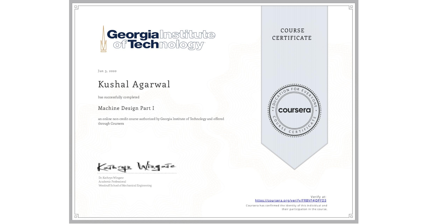 View certificate for Kushal Agarwal, Machine Design Part I, an online non-credit course authorized by Georgia Institute of Technology and offered through Coursera