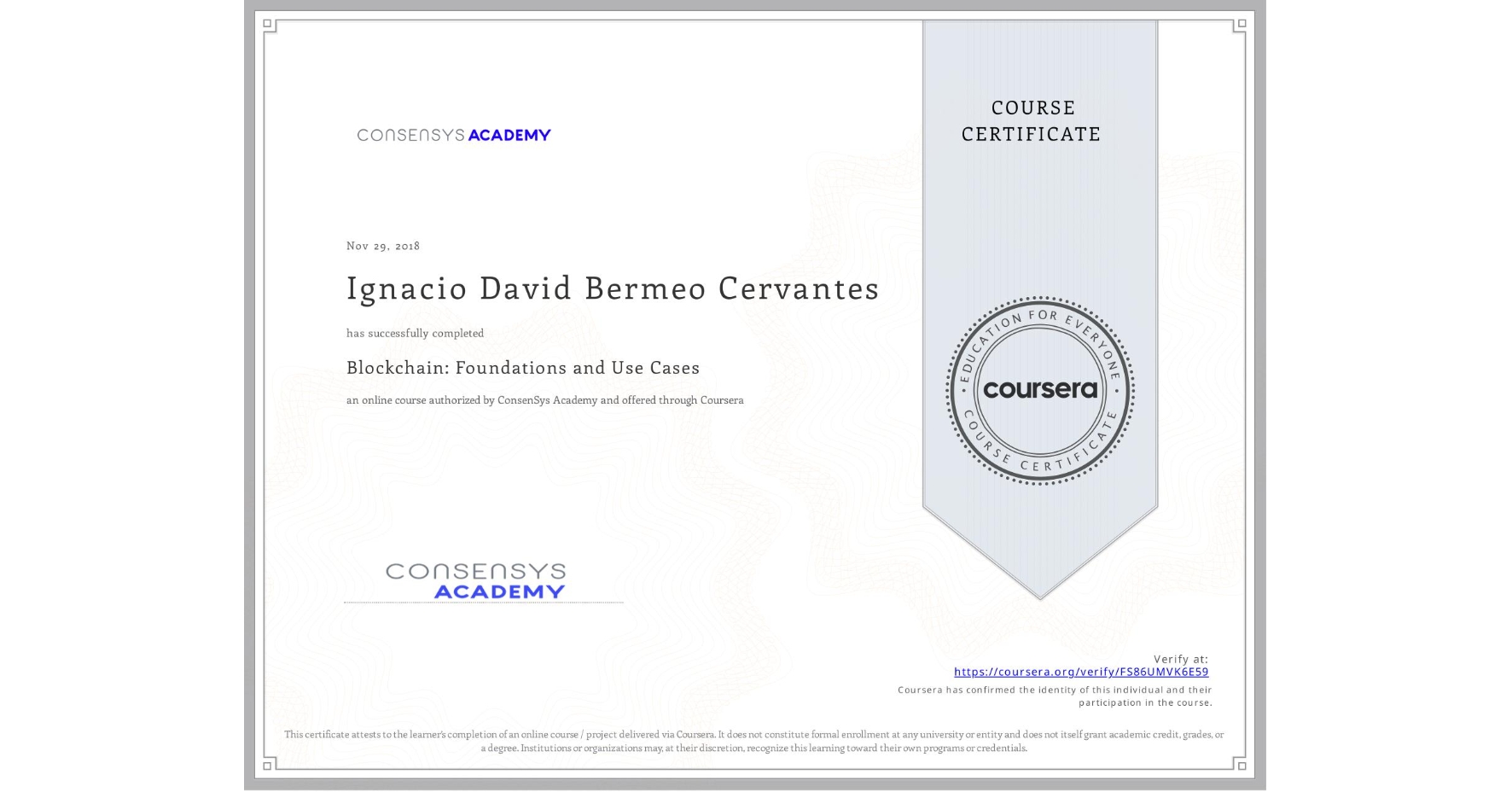 View certificate for Ignacio David Bermeo Cervantes, Blockchain: Foundations and Use Cases, an online non-credit course authorized by ConsenSys Academy and offered through Coursera