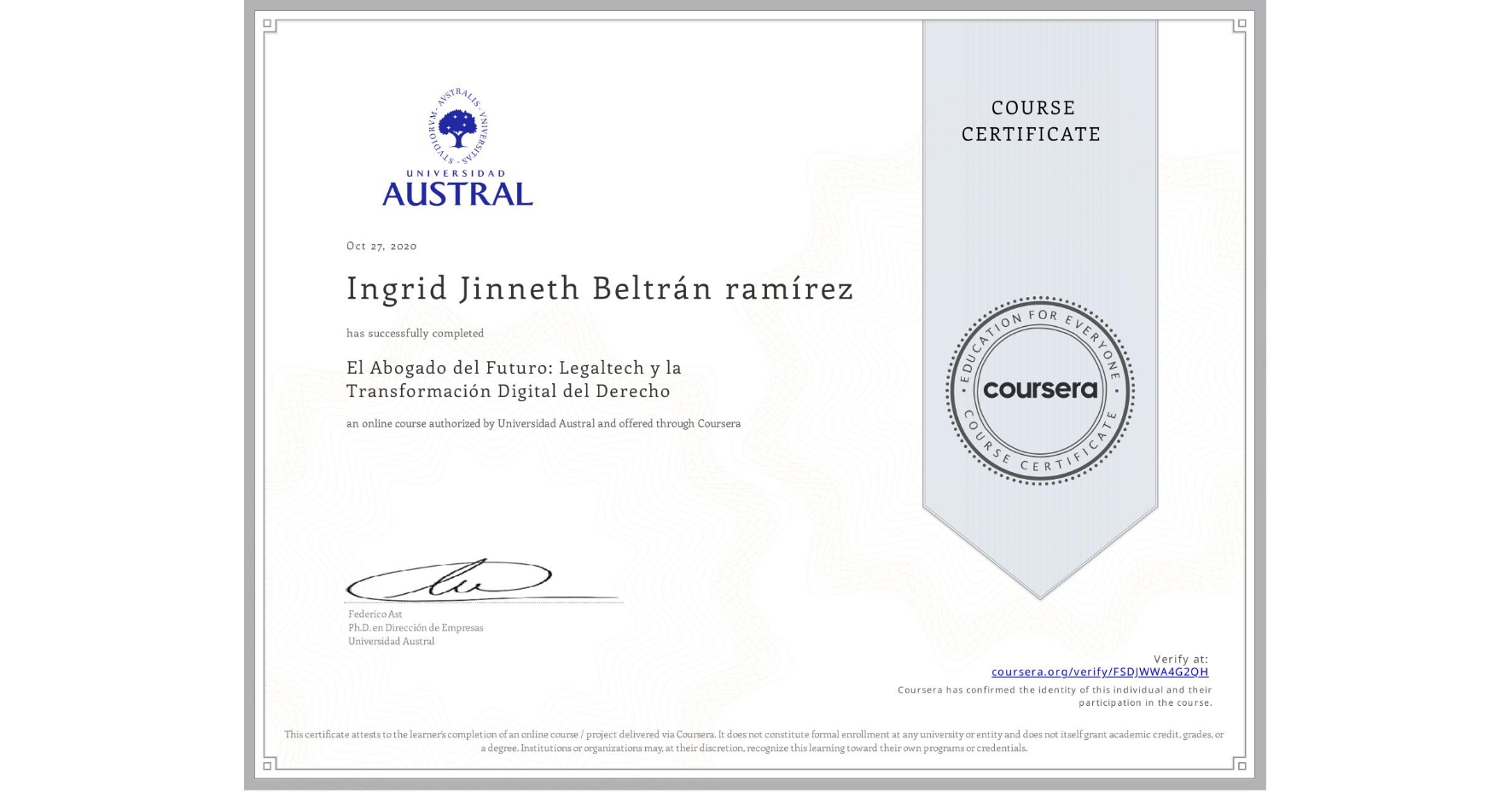 View certificate for Ingrid Jinneth Beltrán ramírez, El Abogado del Futuro: Legaltech y la Transformación Digital del Derecho, an online non-credit course authorized by Universidad Austral and offered through Coursera