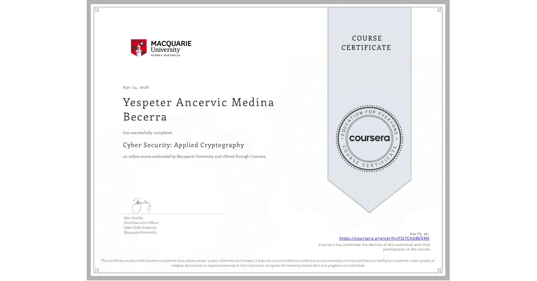 View certificate for Yespeter Ancervic Medina Becerra, Cyber Security: Applied Cryptography, an online non-credit course authorized by Macquarie University and offered through Coursera
