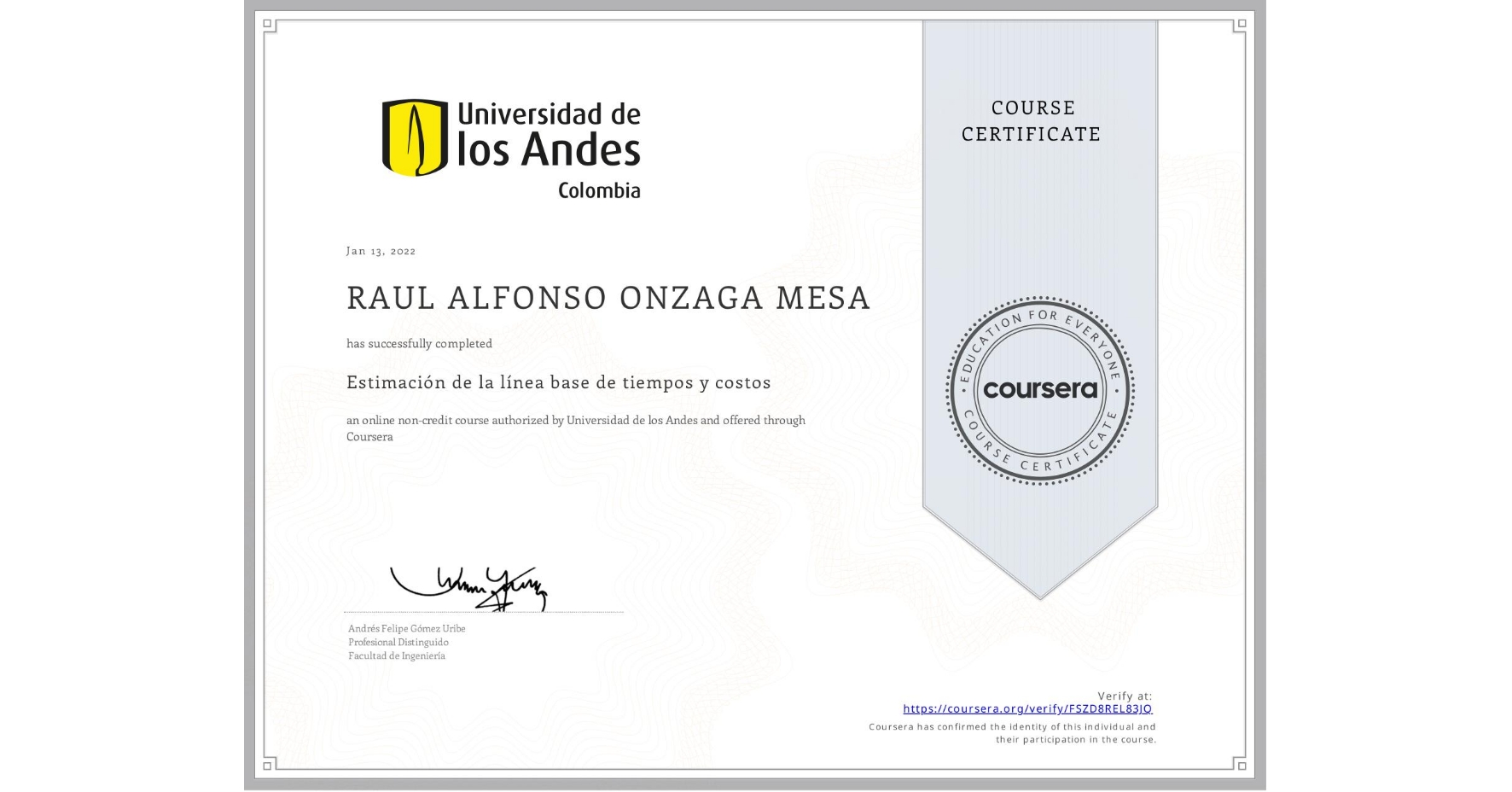 View certificate for RAUL ALFONSO ONZAGA MESA, Estimación de la línea base de tiempos y costos, an online non-credit course authorized by Universidad de los Andes and offered through Coursera