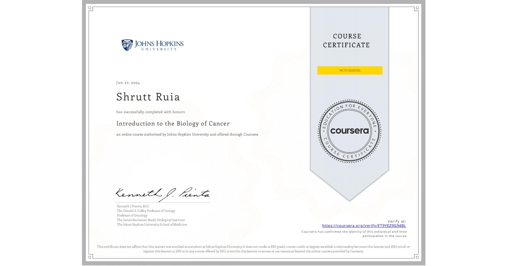 View certificate for Shrutt Ruia, Introduction to the Biology of Cancer, an online non-credit course authorized by Johns Hopkins University and offered through Coursera