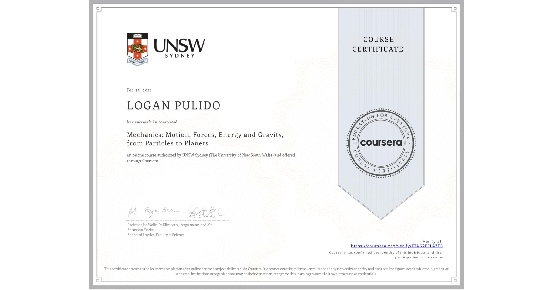 View certificate for LOGAN PULIDO, Mechanics: Motion, Forces, Energy and Gravity, from Particles to Planets, an online non-credit course authorized by UNSW Sydney (The University of New South Wales) and offered through Coursera