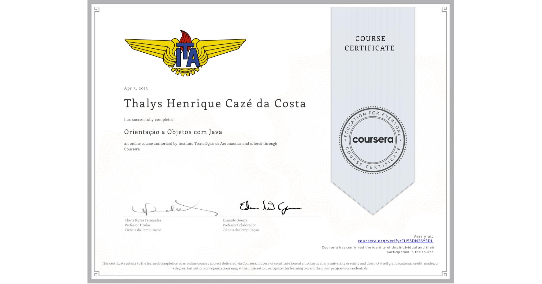 View certificate for Thalys Henrique  Cazé da Costa, Orientação a Objetos com Java, an online non-credit course authorized by Instituto Tecnológico de Aeronáutica and offered through Coursera
